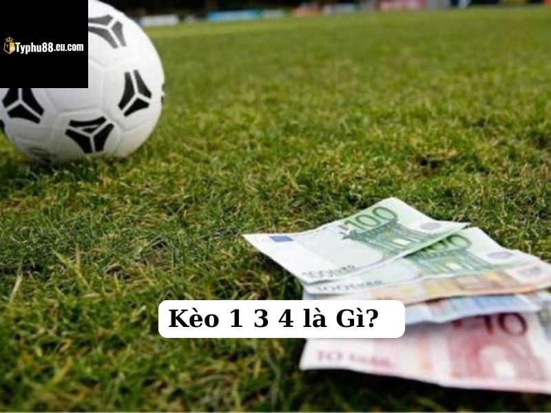 kèo 1 3 4 là gì