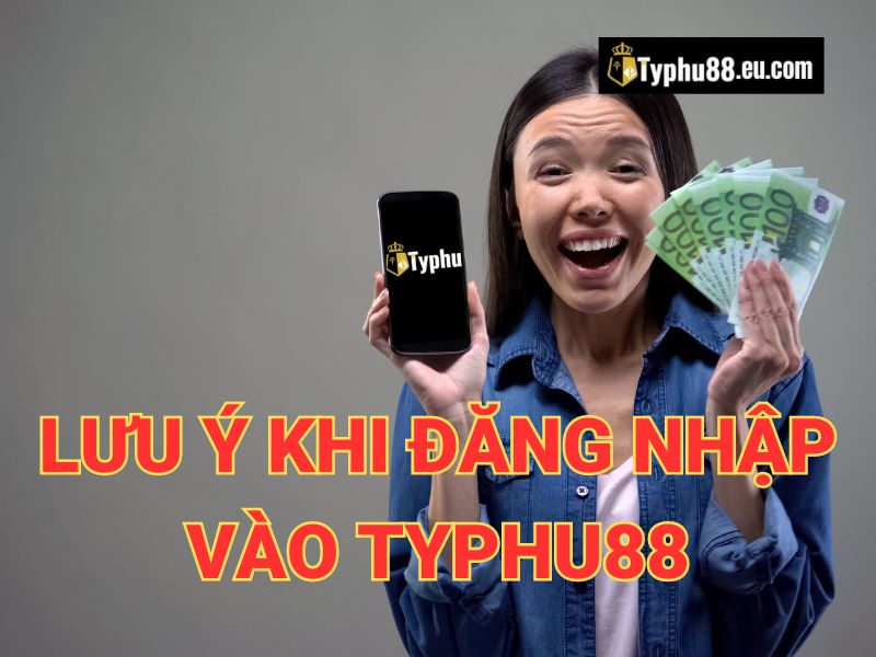 Lưu ý khi đăng nhập vào Typhu88